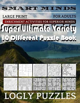 Smart Minds -Variety 10 Different Puzzle Book For Adults: Ultimate Variety Puzzles Large-Print Word Search, Word Maze .Word Spiral ,Word Angles, ... Crossword And Sudoku Easy , Medium And Hard