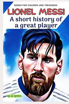 Lionel Messi : A short history of a great player