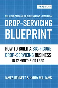 Drop Servicing Blueprint: How to Build a Six-Figure Drop-servicing Online Business in 12 Months or Less