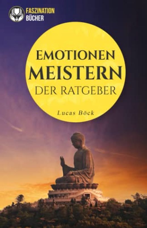 Emotionen meistern: Wie Du effektiv innere Blockaden und Konflikte löst | Besser umgehen lernen mit negativen Gefühlen (Grenzen setzen, Band 1)