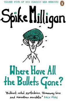 Where Have All the Bullets Gone? (Spike Milligan War Memoirs)