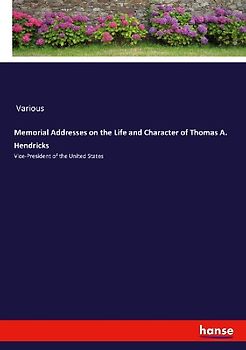 Memorial Addresses on the Life and Character of Thomas A. Hendricks