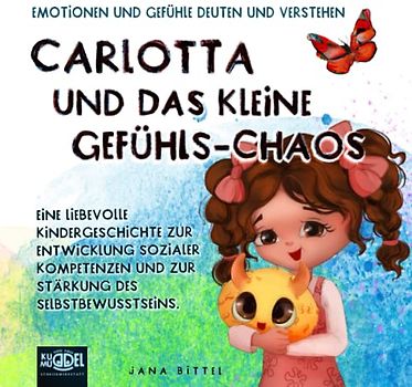 Carlotta und das kleine Gefühls-Chaos: Emotionen und Gefühle deuten und verstehen. Eine liebevolle Kindergeschichte zur Entwicklung sozialer Kompetenzen und zur Stärkung des Selbstbewusstseins.