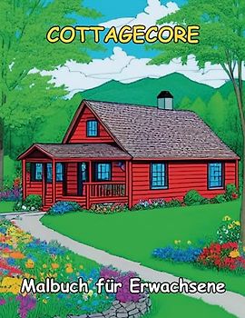 Cottagecore Malbuch für Erwachsene: 50 Bezaubernde Illustrationen der Skurrilen Welt von Cottagecore zur Entspannung und zum Stressabbau