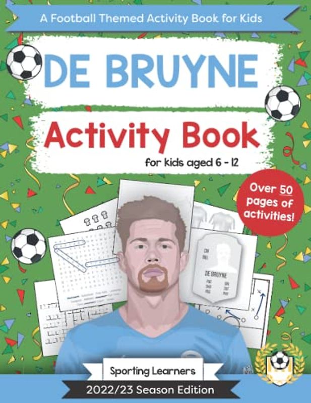De Bruyne Activity Book For Kids Aged 6-12: Football Themed Puzzles, Word searches, Mazes, Crosswords, Colouring in, Trivia (Football Fan Favourites)