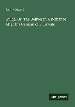 Hulda. Or, The Deliverer. A Romance After the German of F. Lewald