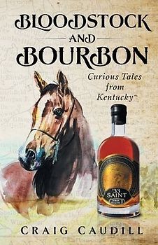 Bloodstock and Bourbon: Curious Tales from Kentucky