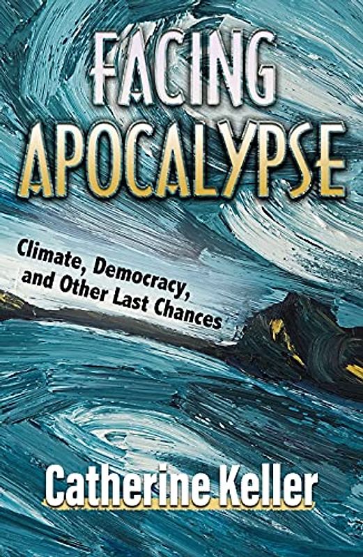 Facing Apocalypse: Climate, Democracy and Other Last Chances