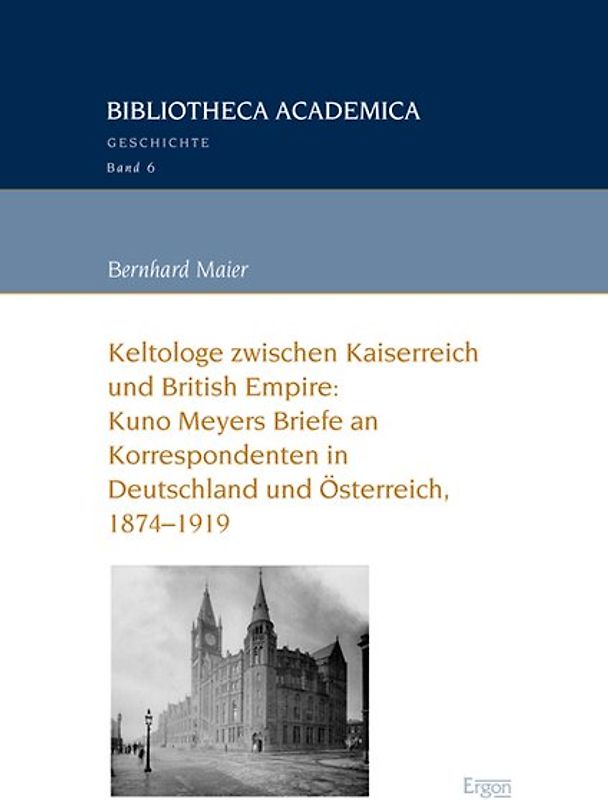 Keltologe zwischen Kaiserreich und British Empire: Kuno Meyers Briefe an Korrespondenten in Deutschland und Österreich, 1874-1919