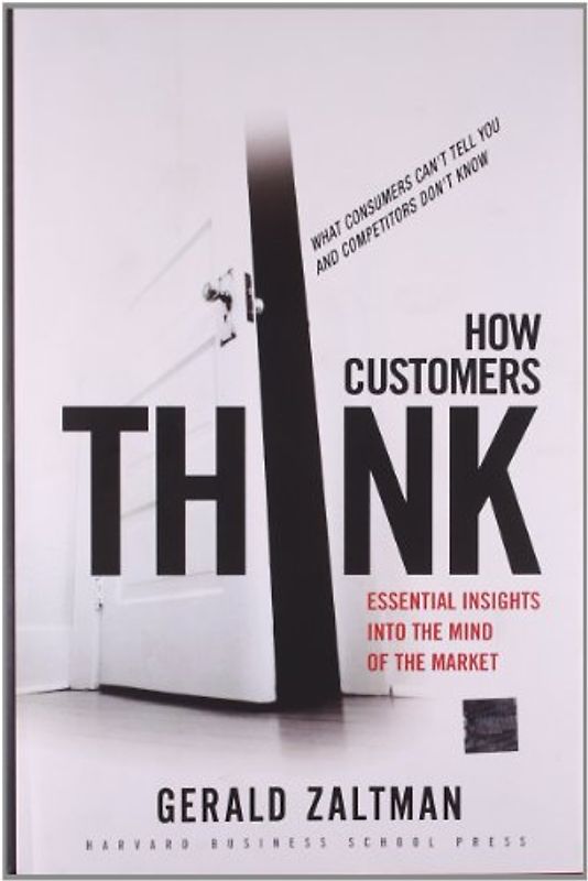 How Customers Think: Essential Insights Into the Mind of the Market - Gerald Zaltman