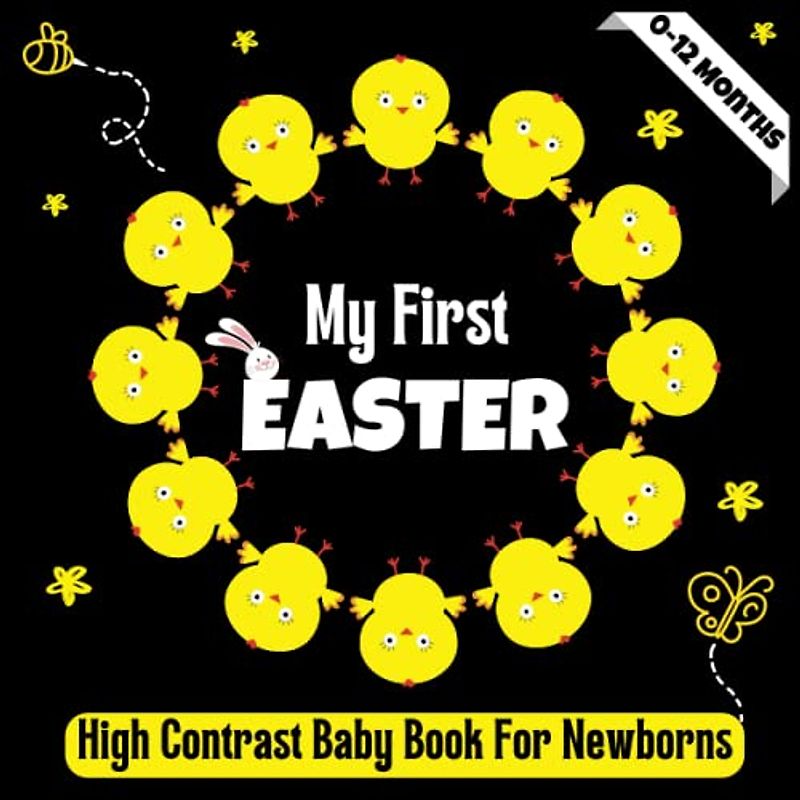 My First Easter! A High Contrast Baby Book for Newborns - 0-12 Months: Cute Black & White High Contrast Images To Develop Babies Eyesight ... ... ... Books for Infants, Easter Basket Stuffers