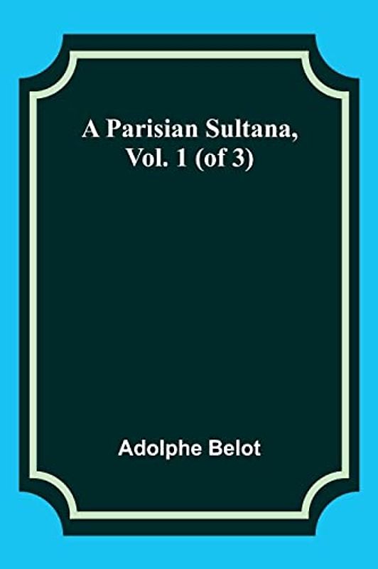 A Parisian Sultana, Vol. 1 (of 3)