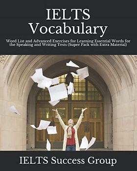 IELTS Vocabulary: Word List and Advanced Exercises for Learning Essential Words for the Speaking and Writing Tests (Super Pack with Extra Material) (IELTS Top Scorers' Choice)