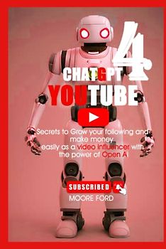ChatGPT 4 YouTube: Secrets to Grow your following and make money easily as a video influencer with the power of Open Ai (CHATGPT 4 SOCIAL MEDIA ( RISE OF AI INTERNET ENTREPRENEURS ), Band 7)