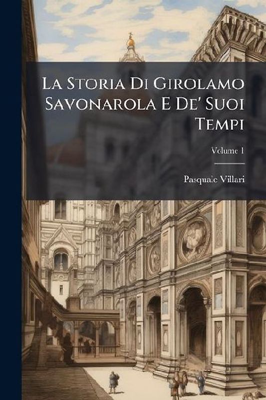 La Storia Di Girolamo Savonarola E De' Suoi Tempi; Volume 1