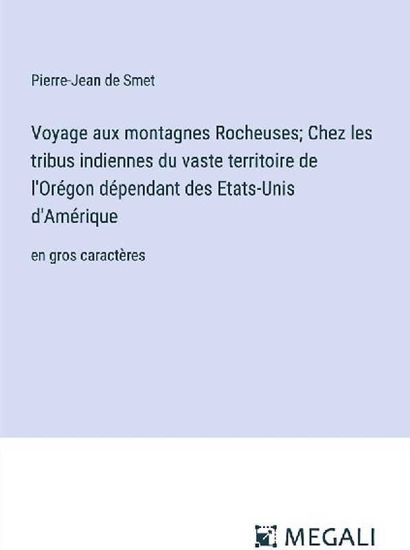 Voyage aux montagnes Rocheuses; Chez les tribus indiennes du vaste territoire de l'Orégon dépendant des Etats-Unis d'Amérique