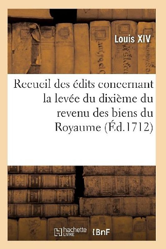 Recueil Des Édits, Déclarations Et Arrests, Levée Du Dixième Du Revenu Des Biens Du Royaume