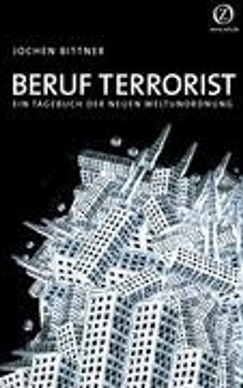 Beruf Terrorist. Ein Tagebuch der neuen Weltunordnung