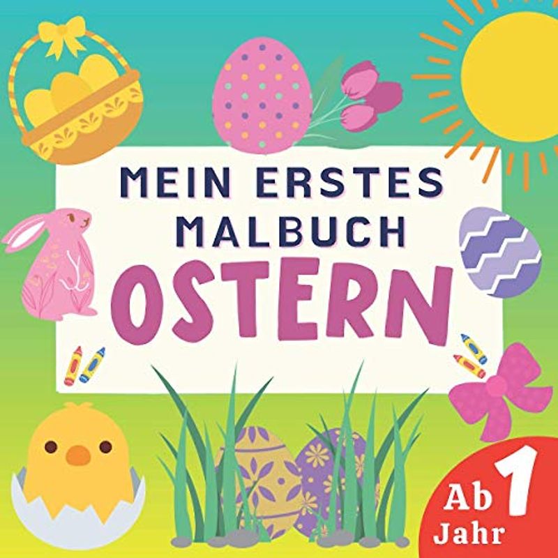 Mein Erstes Malbuch Ostern Ab 1 Jahr: Grafiken für Kinder mit Osterhase, Ostereiern und Osterküken. Aktivität für Kleinkinder, Jungen und Mädchen.