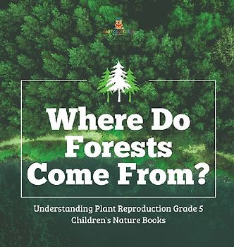 Where Do Forests Come From? | Understanding Plant Reproduction Grade 5 | Children's Nature Books