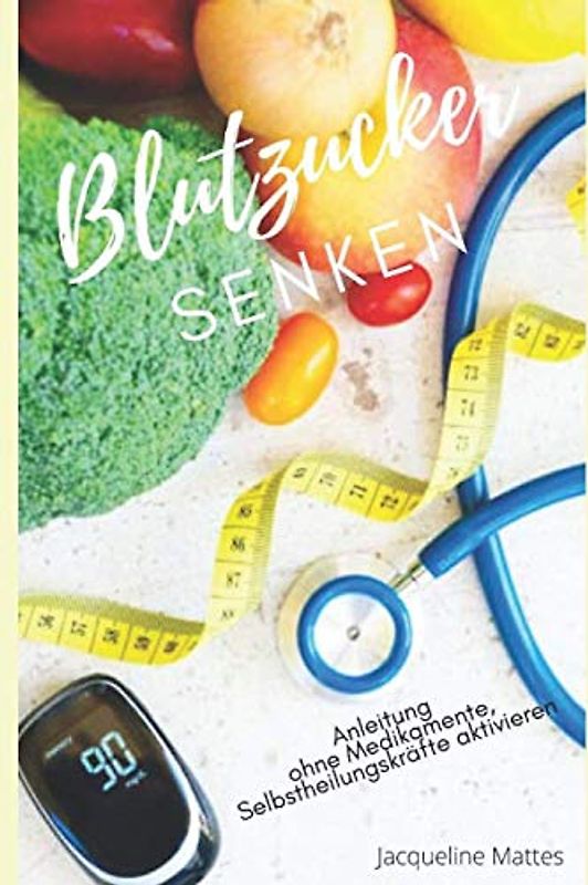 Blutzucker senken: Anleitung ohne Medikamente, Selbstheilungskräfte aktivieren