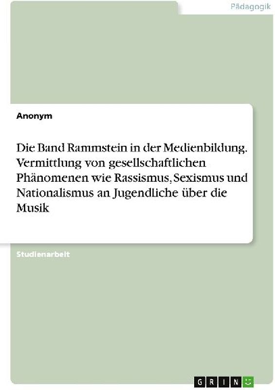 Die Band Rammstein in der Medienbildung. Vermittlung von gesellschaftlichen Phänomenen wie Rassismus, Sexismus und Nationalismus an Jugendliche über die Musik