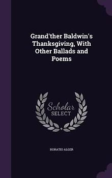 Grand'ther Baldwin's Thanksgiving, With Other Ballads and Poems