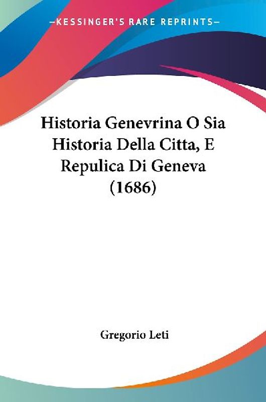 Historia Genevrina O Sia Historia Della Citta, E Repulica Di Geneva (1686)