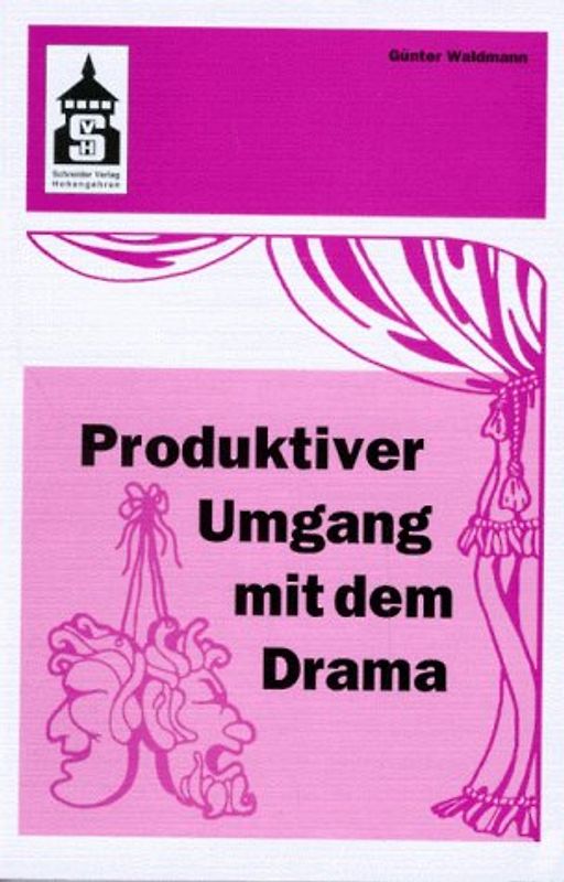 Produktiver Umgang mit dem Drama. Eine systematische Einführung in das produktive Verstehen traditioneller und moderner Dramenformen und das Schreiben in ihnen. Für Schule (Sekundarstufe I und II) und Hochschule