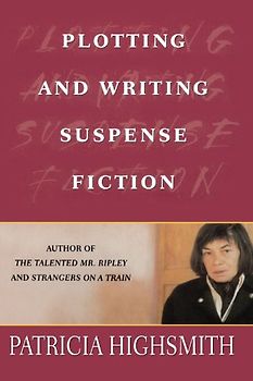 Plotting and Writing Suspense Fiction - Highsmith, Patricia