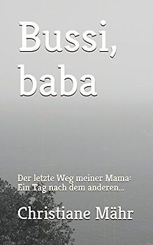 Bussi, baba: Der letzte Weg meiner Mama: Ein Tag nach dem anderen...