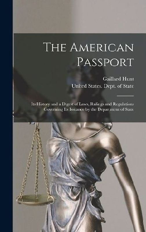 The American Passport: Its History and a Digest of Laws, Rulings and Regulations Governing Its Issuance by the Department of State