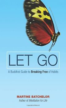 Let Go: A Buddhist Guide to Breaking Free of Habits - Martine Batchelor