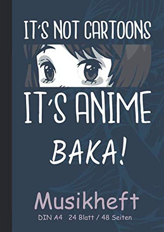 IT'S NOT CARTOONS IT'S ANIME BAKA! Musikheft DIN A4 24 Blatt / 48 Seiten: Blanko mit Noten-Linien - Anfänger Musik Noten-Heft Leer zum lernen - Otaku - Mangas (Fremdsprachige Bücher) - Geschenk-Bücher