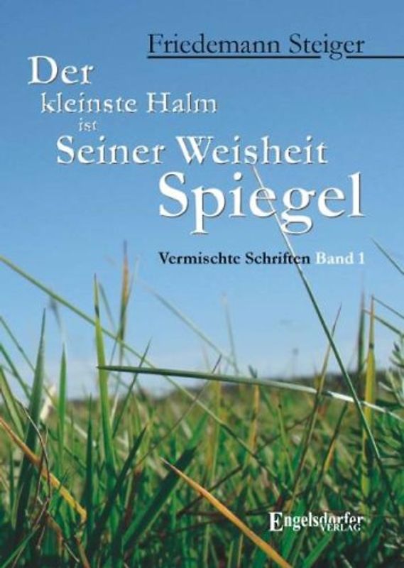 Der kleinste Halm ist Seiner Weisheit Spiegel. Vermischte Schriften. Band 1