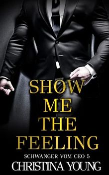 Show Me The Feeling: (Schwanger vom CEO 5)