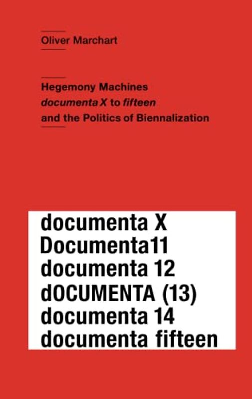 Hegenomy Machines: documenta X to fifteen and the Politics of Biennalization