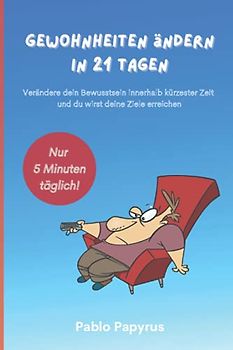 Gewohnheiten ändern in 21 Tagen: Verändere dein Bewusstsein innerhalb kürzester Zeit und du wirst deine Ziele erreichen. 5 Minuten täglich um deine Willenskraft zu entfesseln.