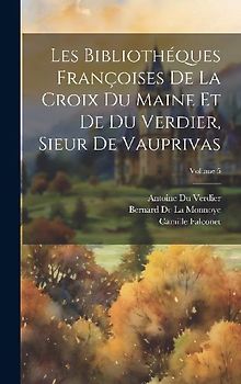 Les Bibliothéques Françoises De La Croix Du Maine Et De Du Verdier, Sieur De Vauprivas; Volume 5