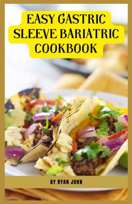 Easy Gastric Sleeve Bariatric Cookbook: Transform Your Health with Delicious and Nutritious Recipes - The Ultimate Guide to Gastric Sleeve Surgery Recovery