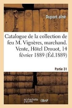 Catalogue de la Collection de Feu M. Vignères, Marchand. Vente, Hôtel Drouot, 14 Février 1889