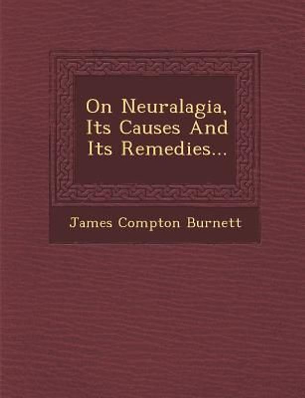 On Neuralagia, Its Causes and Its Remedies...