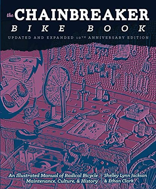 The Chainbreaker Bike Book: A Rough Guide to Bicycle Maintenance: An Illustrated Manual of Radical Bicycle Maintenance, Culture, & History
