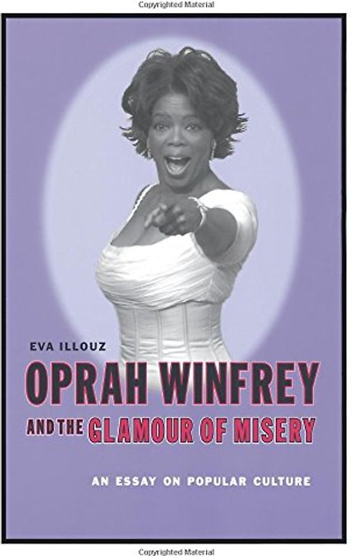 Oprah Winfrey and the Glamour of Misery: An Essay on Popular Culture - Illouz, Eva