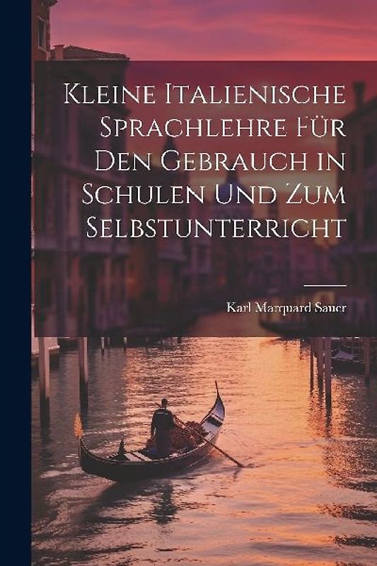 Kleine Italienische Sprachlehre für den Gebrauch in Schulen und zum Selbstunterricht