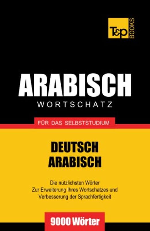 Wortschatz Deutsch-Arabisch für das Selbststudium - 9000 Wörter (German Collection, Band 28)