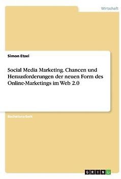Social Media Marketing. Chancen und Herausforderungen der neuen Form des Online-Marketings im Web 2.0