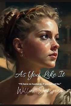 As You Like It: “I'll have no husband, if you be not he.”