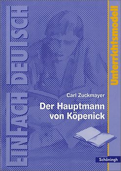 EinFach Deutsch Unterrichtsmodelle. Carl Zuckmayer: Der Hauptmann von Köpenick: Klassen 8 - 10
