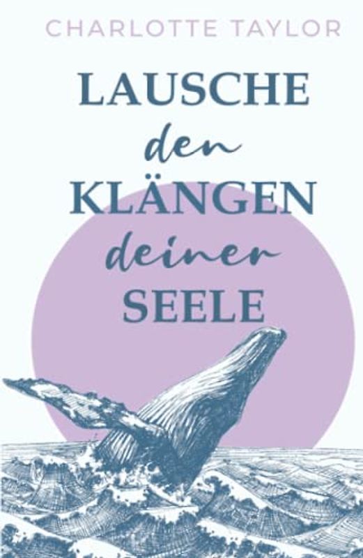 Lausche den Klängen deiner Seele: Ein Liebesroman über die magische Kraft des Verzeihens (Insel der Wale, Band 2)
